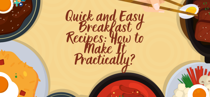 Quick and Easy Breakfast Recipes: How to Make It Practically?