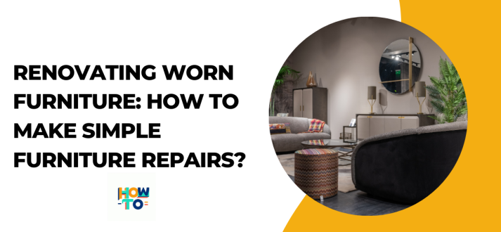 Renovating Worn Furniture: How to Make Simple Furniture Repairs?