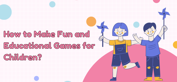 How to Make Fun and Educational Games for Children?
