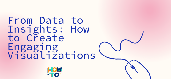 From Data to Insights: How to Create Engaging Visualizations